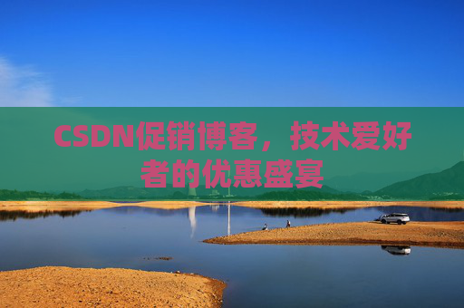 CSDN促销博客，技术爱好者的优惠盛宴