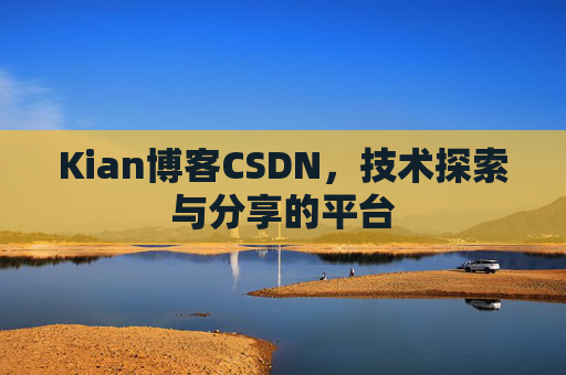 Kian博客CSDN，技术探索与分享的平台